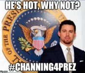 Channing Tatum for President 2016 #Channing4Prez